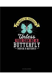 Always Be Yourself Unless You Can Be A Butterfly Then Be A Butterfly