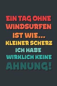 Ein Tag ohne Windsurfen ist wie...