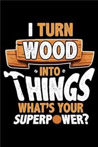 I Turn Wood Into Things What's Your Superpower?