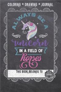 Coloring * Drawing * Journal - Always Be A Unicorn In A Field Of Horses