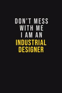 Don't Mess With Me I Am An Industrial Designer