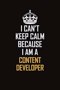 I Can't Keep Calm Because I Am A Content Developer