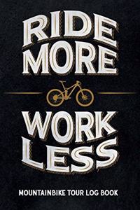 Ride more work less - Mountain Bike Tour Log Book