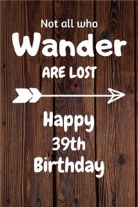 Not all who Wander are lost Happy 39th Birthday
