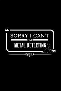 Sorry I Can't I Am Metal Detecting