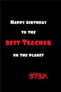 Happy Birthday to the Best Teacher on the Planet Ever.