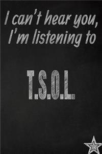 I Can't Hear You, I'm Listening to T.S.O.L. Creative Writing Lined Journal