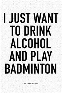 I Just Want to Drink Alcohol and Play Badminton