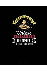 Always Be Yourself Unless You Can Be A Boa Snake Then Be A Boa Snake