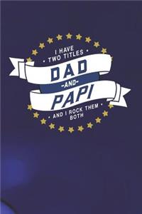I Have Two Titles Dad And Papi And I Rock Them Both