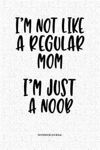 I'm Not Like A Regular Mom I'm Just A Noob