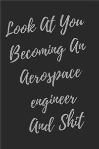 Look At You Becoming An Aerospace engineer And Shit