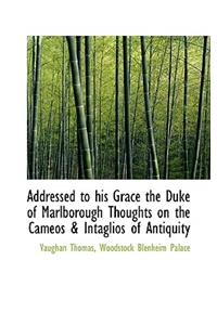 Addressed to His Grace the Duke of Marlborough Thoughts on the Cameos & Intaglios of Antiquity