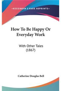 How to Be Happy or Everyday Work