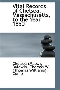 Vital Records of Chelsea, Massachusetts, to the Year 1850