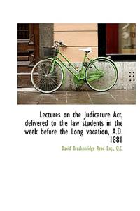 Lectures on the Judicature ACT, Delivered to the Law Students in the Week Before the Long Vacation,