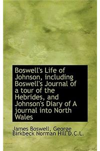 Boswell's Life of Johnson, Including Boswell's Journal of a Tour of the Hebrides, and Johnson's Diar