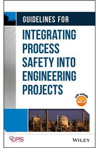 Guidelines for Integrating Process Safety Into Engineering Projects