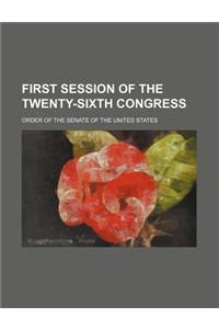First Session of the Twenty-Sixth Congress