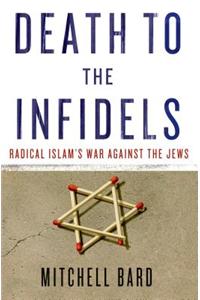 Death to the Infidels: Radical Islam's War Against the Jews