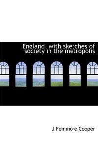 England, with Sketches of Society in the Metropolis