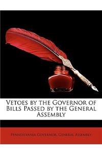 Vetoes by the Governor of Bills Passed by the General Assembly