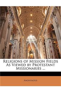 Religions of Mission Fields As Viewed by Protestant Missionaries ...
