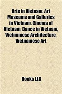 Arts in Vietnam: Art Museums and Galleries in Vietnam, Cinema of Vietnam, Dance in Vietnam, Vietnamese Architecture, Vietnamese Art