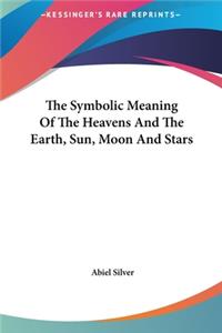 The Symbolic Meaning of the Heavens and the Earth, Sun, Moon and Stars