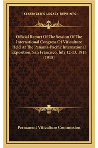 Official Report of the Session of the International Congress of Viticulture Held at the Panama-Pacific International Exposition, San Francisco, July 12-13, 1915 (1915)