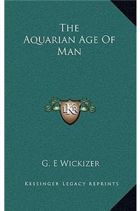 The Aquarian Age of Man