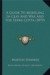 Guide To Modeling In Clay And Wax And For Terra Cotta (1879)