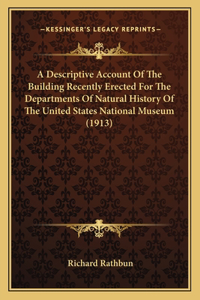 Descriptive Account Of The Building Recently Erected For The Departments Of Natural History Of The United States National Museum (1913)