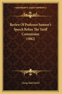 Review Of Professor Sumner's Speech Before The Tariff Commission (1882)