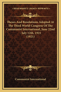 Theses And Resolutions Adopted At The Third World Congress Of The Communist International, June 22nd - July 12th, 1921 (1921)