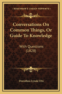 Conversations On Common Things, Or Guide To Knowledge