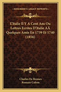 L'Italie Il Y A Cent Ans Ou Lettres Ecrites D'Italie AÂ Quelques Amis En 1739 Et 1740 (1856)