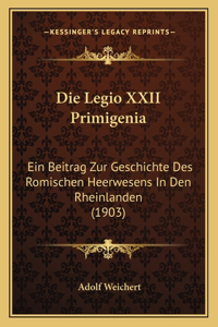 Die Legio XXII Primigenia: Ein Beitrag Zur Geschichte Des Romischen Heerwesens in Den Rheinlanden (1903)