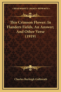 This Crimson Flower; In Flanders Fields, An Answer; And Other Verse (1919)