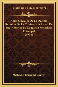 Actas Oficiales De La Decima Reunion De La Conferencia Anual De Sud-America De La Iglesia Metodista Episcopal (1902)