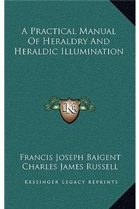 A Practical Manual of Heraldry and Heraldic Illumination