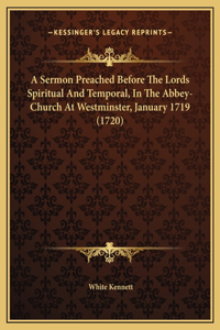 A Sermon Preached Before The Lords Spiritual And Temporal, In The Abbey-Church At Westminster, January 1719 (1720)