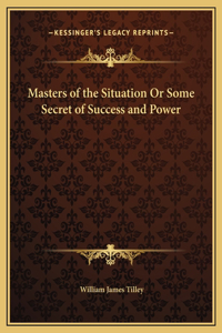Masters of the Situation Or Some Secret of Success and Power