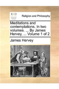 Meditations and contemplations. In two volumes. ... By James Hervey, ... Volume 1 of 2