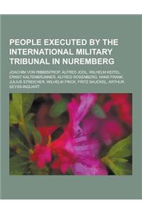 People Executed by the International Military Tribunal in Nuremberg: Joachim Von Ribbentrop, Alfred Jodl, Wilhelm Keitel, Ernst Kaltenbrunner, Alfred