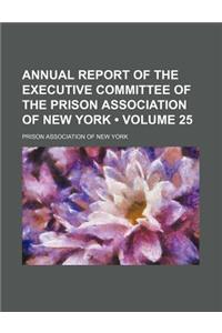 Annual Report of the Executive Committee of the Prison Association of New York (Volume 25)