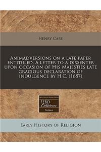 Animadversions on a Late Paper Entituled, a Letter to a Dissenter Upon Occasion of His Majesties Late Gracious Declaration of Indulgence by H.C. (1687)