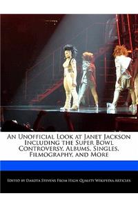 An Unofficial Look at Janet Jackson Including the Super Bowl Controversy, Albums, Singles, Filmography, and More