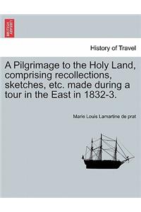 Pilgrimage to the Holy Land, Comprising Recollections, Sketches, Etc. Made During a Tour in the East in 1832-3.