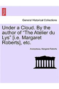 Under a Cloud. by the Author of the Atelier Du Lys [i.E. Margaret Roberts], Etc.